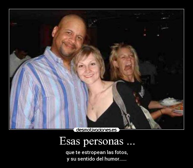 Esas personas ... - que te estropean las fotos,
y su sentido del humor......