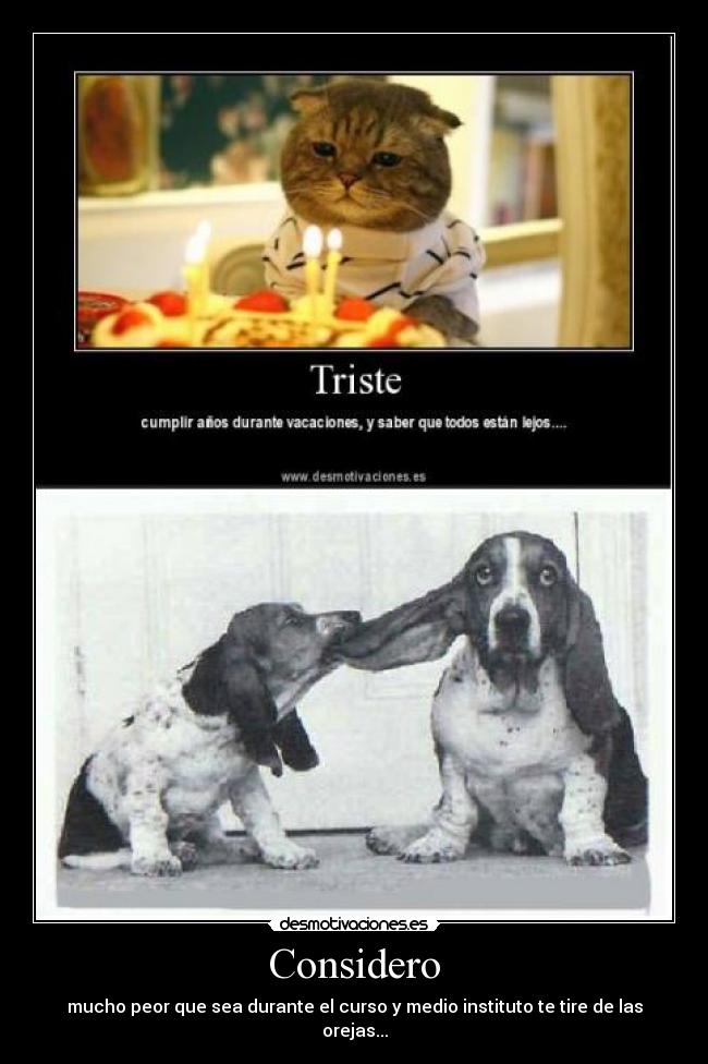 Considero - mucho peor que sea durante el curso y medio instituto te tire de las orejas...
