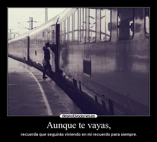 Aunque te vayas, -