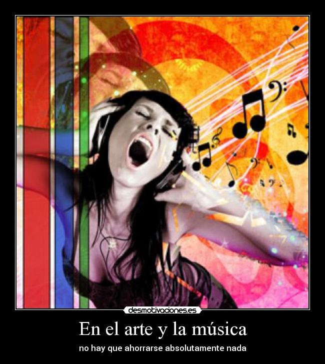 En el arte y la música - no hay que ahorrarse absolutamente nada