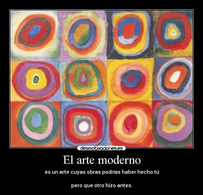 El arte moderno - es un arte cuyas obras podrías haber hecho tú

pero que otro hizo antes.