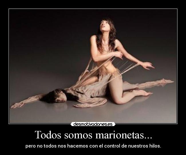 Todos somos marionetas... - pero no todos nos hacemos con el control de nuestros hilos.