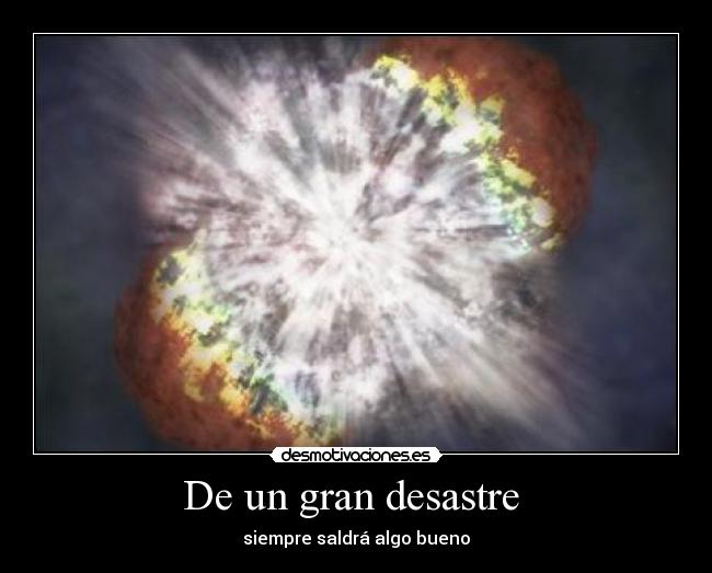 De un gran desastre - siempre saldrá algo bueno