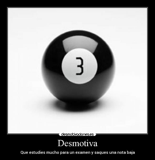 Desmotiva - Que estudies mucho para un examen y saques una nota baja
