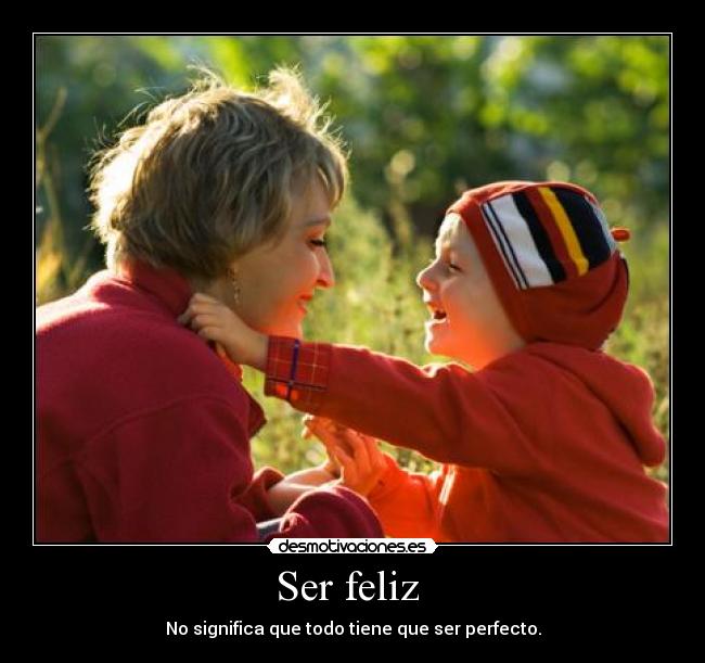 Ser feliz - No significa que todo tiene que ser perfecto.