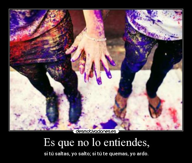 Es que no lo entiendes, - 