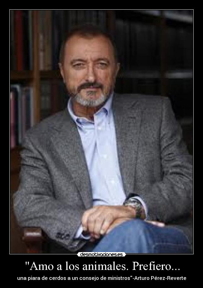 Amo a los animales. Prefiero... - una piara de cerdos a un consejo de ministros-Arturo Pérez-Reverte