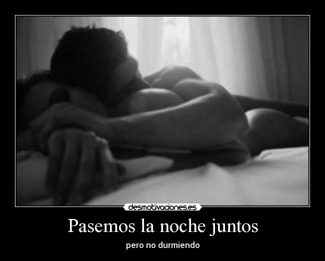 Pasemos la noche juntos - pero no durmiendo