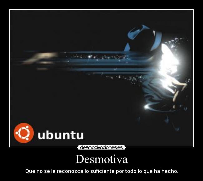 Desmotiva - Que no se le reconozca lo suficiente por todo lo que ha hecho.