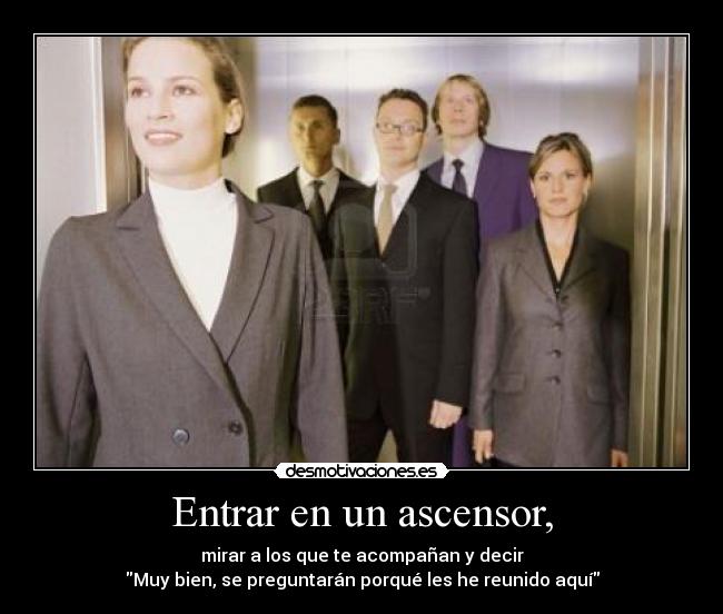 carteles entrar ascensor decir muy bien preguntaran porque les reunido aqui que friki desmotivaciones