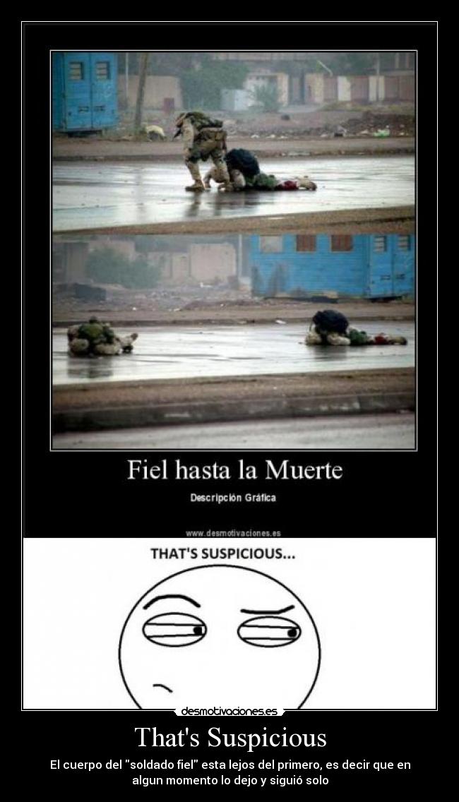 Thats Suspicious - El cuerpo del soldado fiel esta lejos del primero, es decir que en
algun momento lo dejo y siguió solo