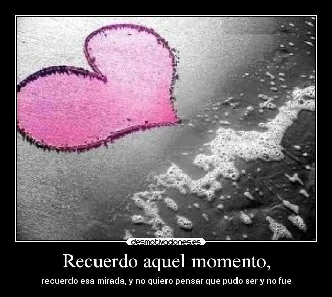Recuerdo aquel momento, - 