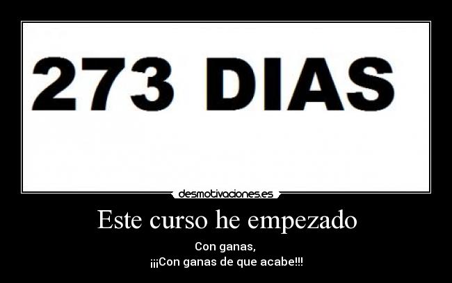 Este curso he empezado - Con ganas,
¡¡¡Con ganas de que acabe!!!