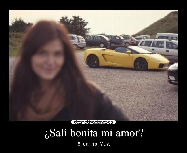 ¿Salí bonita mi amor? - Si cariño. Muy.