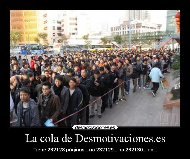 La cola de Desmotivaciones.es - Tiene 232128 páginas... no 232129... no 232130... no...