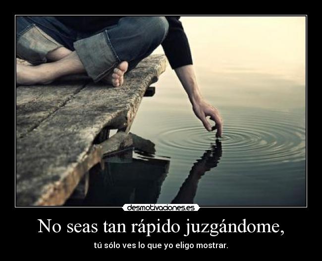 No seas tan rápido juzgándome, - 