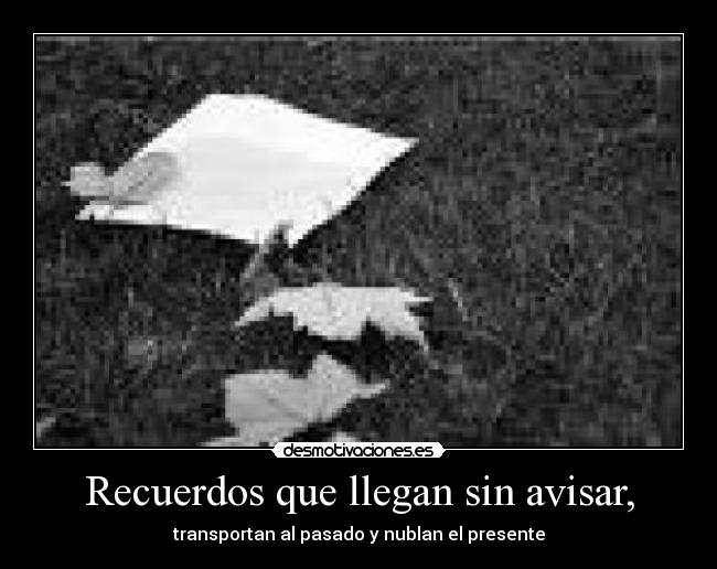 Recuerdos que llegan sin avisar, - 