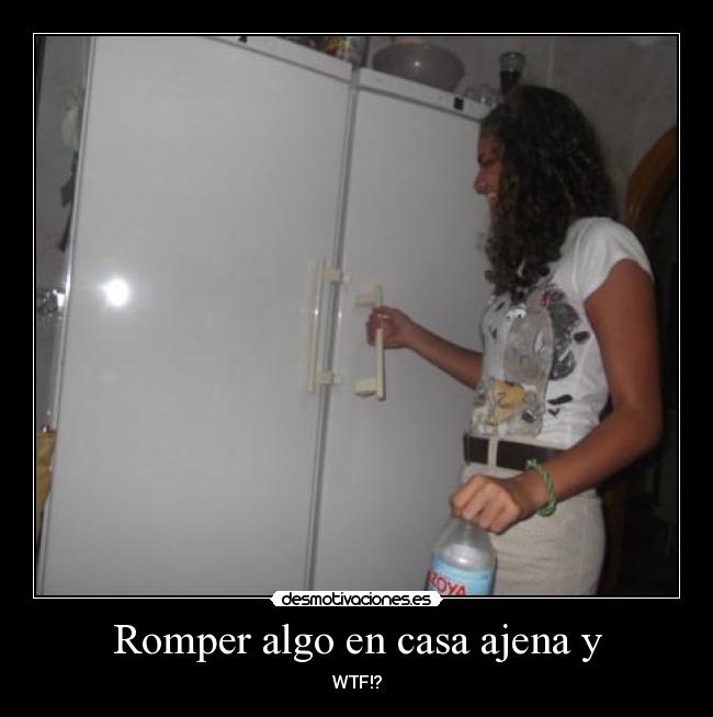 Romper algo en casa ajena y - WTF!?