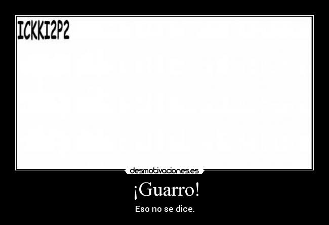 ¡Guarro! - Eso no se dice.