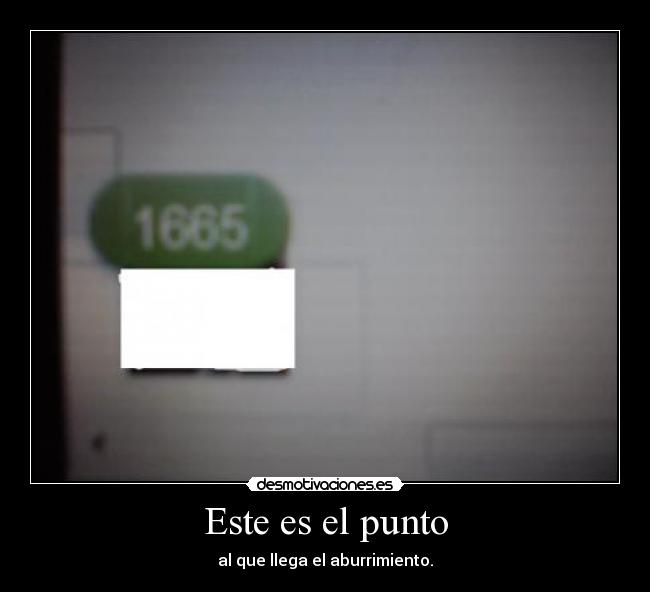 Este es el punto - al que llega el aburrimiento.