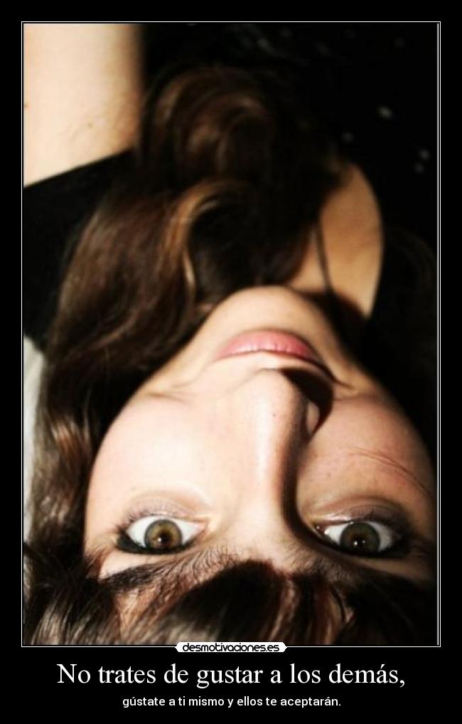 No trates de gustar a los demás, -