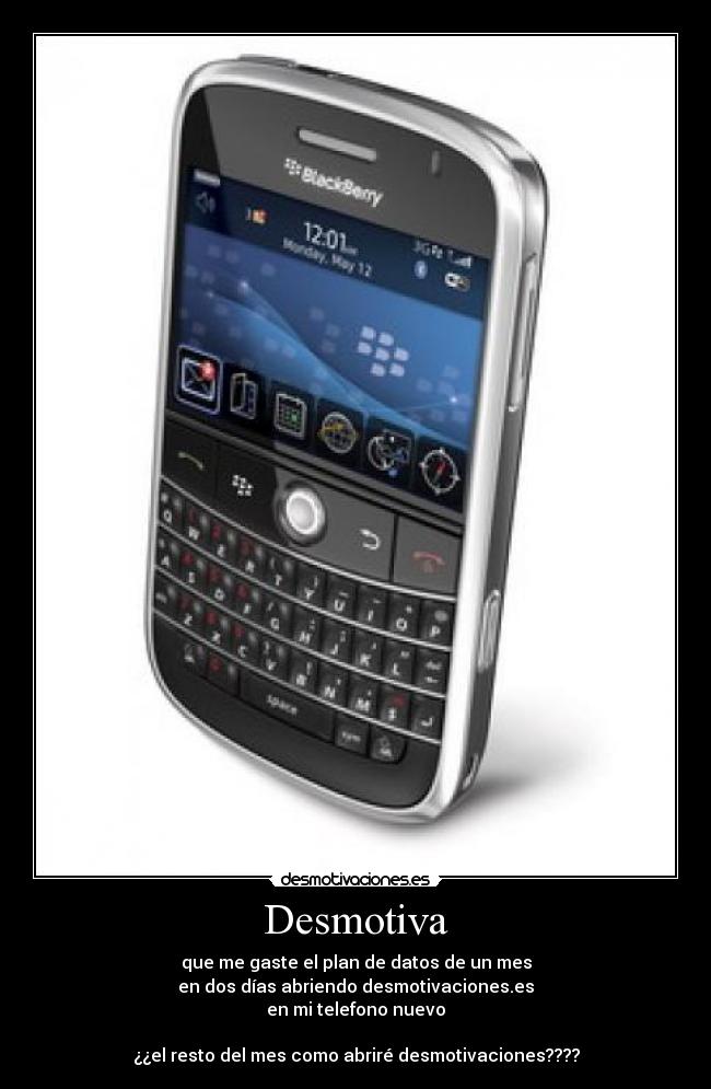 Desmotiva - que me gaste el plan de datos de un mes
en dos días abriendo desmotivaciones.es
en mi telefono nuevo
¿¿el resto del mes como abriré desmotivaciones????