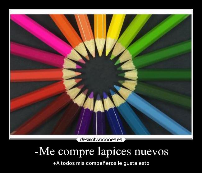 -Me compre lapices nuevos - +A todos mis compañeros le gusta esto