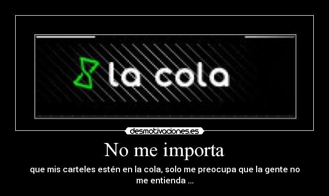No me importa - que mis carteles estén en la cola, solo me preocupa que la gente no me entienda ...