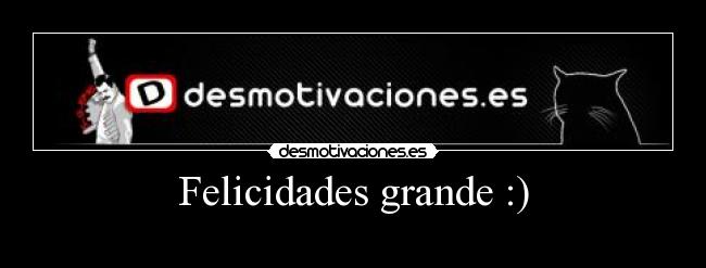 Felicidades grande :) -