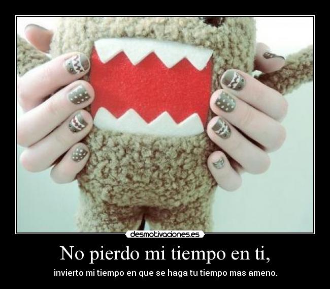 No pierdo mi tiempo en ti, - 