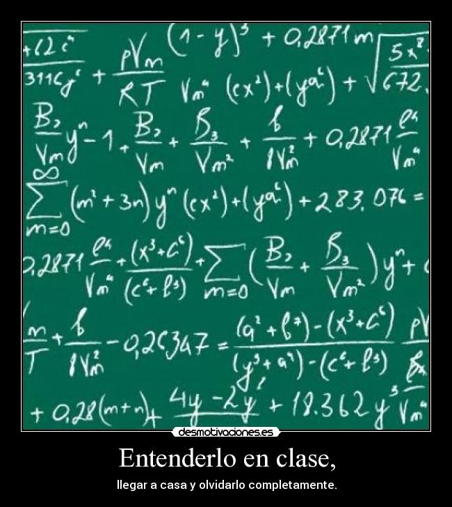 Entenderlo en clase, - llegar a casa y olvidarlo completamente.