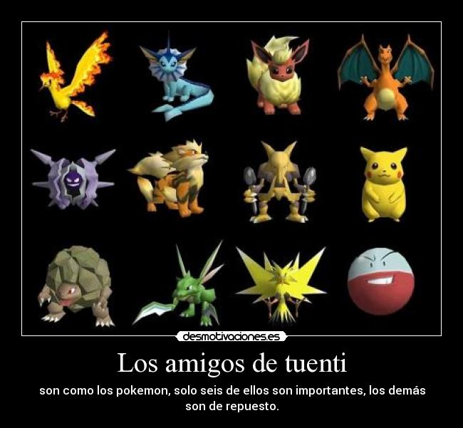 Los amigos de tuenti - son como los pokemon, solo seis de ellos son importantes, los demás
son de repuesto.