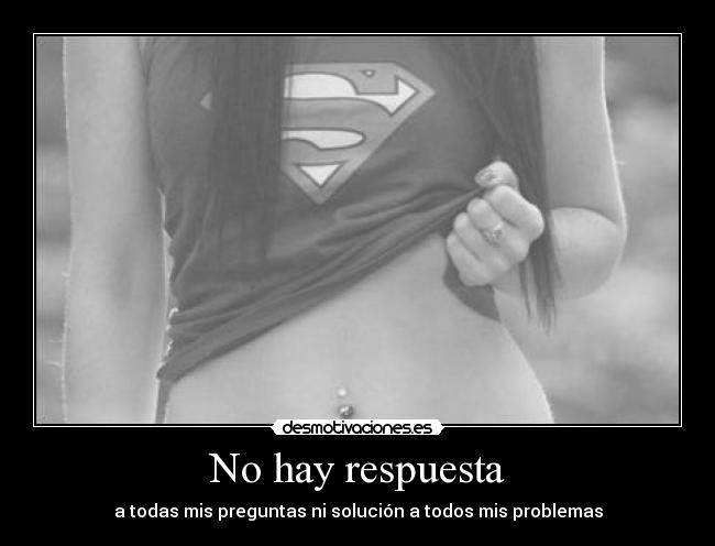 No hay respuesta - a todas mis preguntas ni solución a todos mis problemas