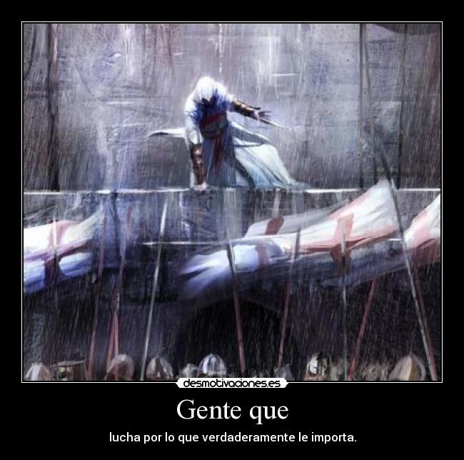 Gente que - lucha por lo que verdaderamente le importa.