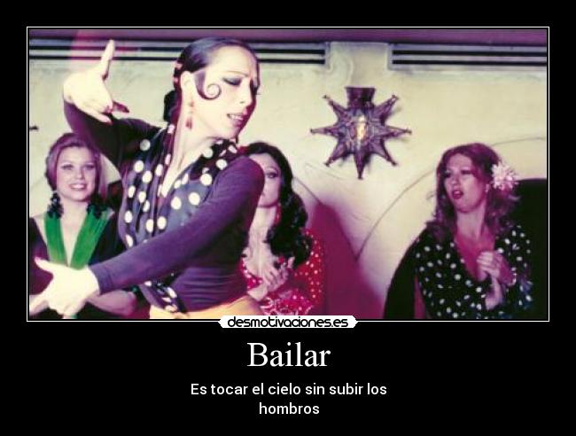 Bailar - Es tocar el cielo sin subir los
hombros