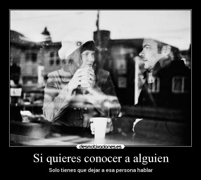Si quieres conocer a alguien -