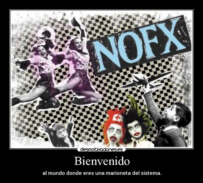 Bienvenido - al mundo donde eres una marioneta del sistema.