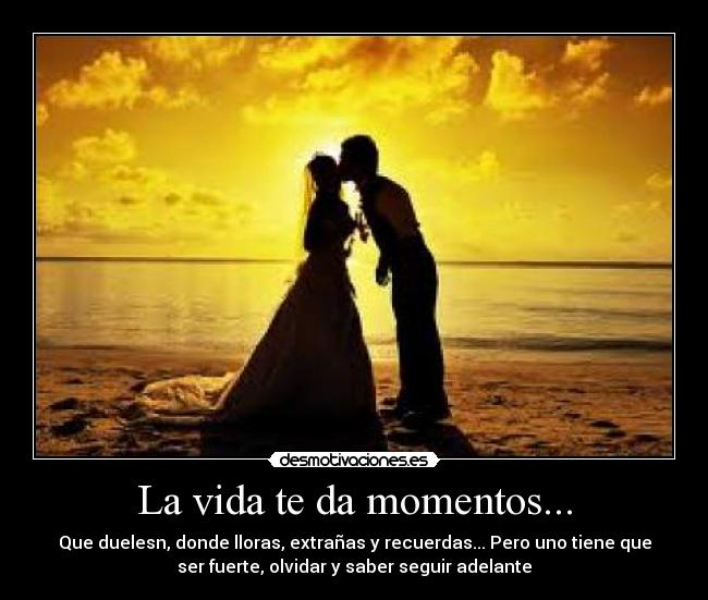 La vida te da momentos... -