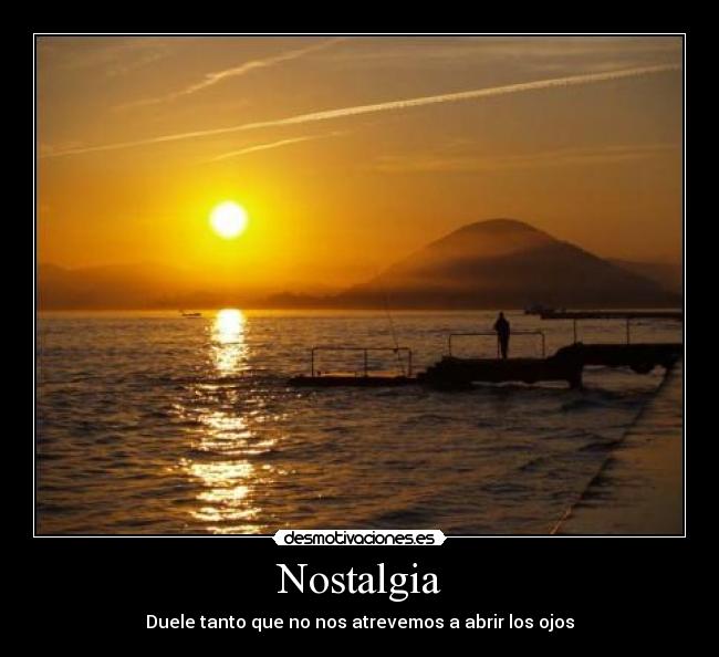 Nostalgia - Duele tanto que no nos atrevemos a abrir los ojos