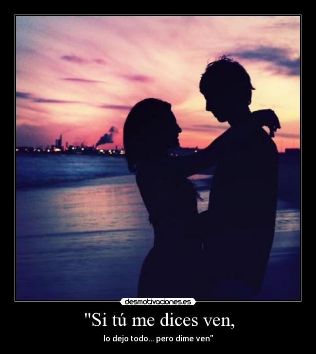 Si tú me dices ven, -