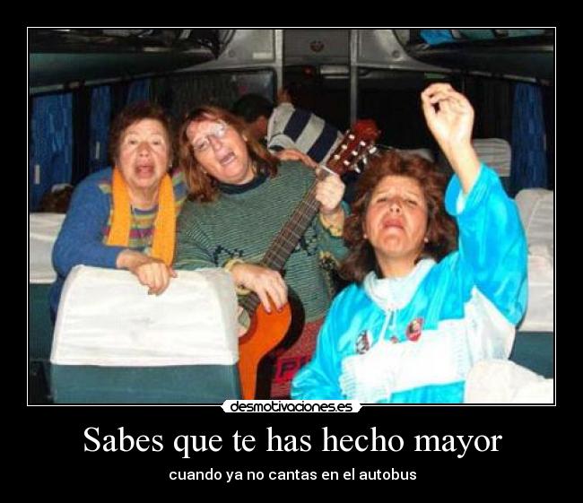 Sabes que te has hecho mayor -