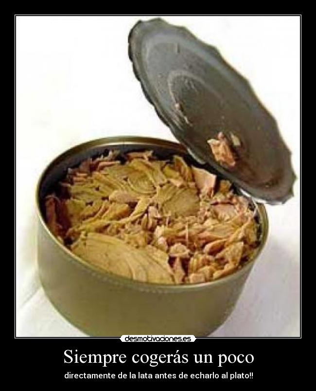 Siempre cogerás un poco - directamente de la lata antes de echarlo al plato!!
