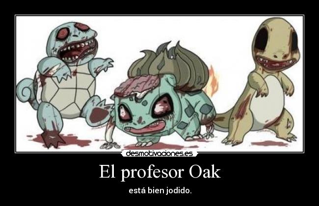 El profesor Oak - está bien jodido.