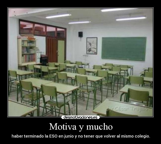 Motiva y mucho - haber terminado la ESO en junio y no tener que volver al mismo colegio.