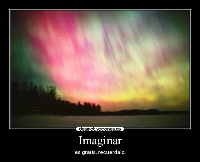 Imaginar - es gratis, recuerdalo.