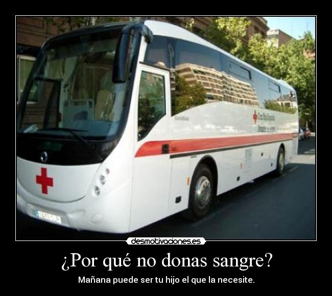 ¿Por qué no donas sangre? - Mañana puede ser tu hijo el que la necesite.