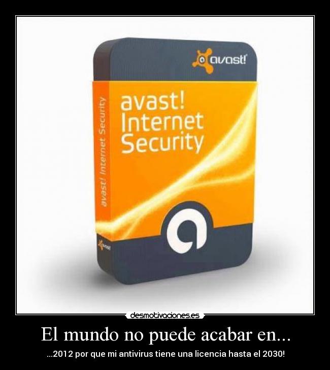 El mundo no puede acabar en... - ...2012 por que mi antivirus tiene una licencia hasta el 2030!