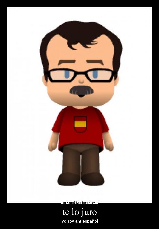 te lo juro - yo soy antiespañol