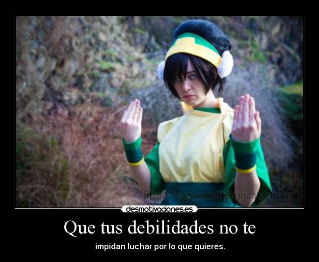 Que tus debilidades no te - impidan luchar por lo que quieres.