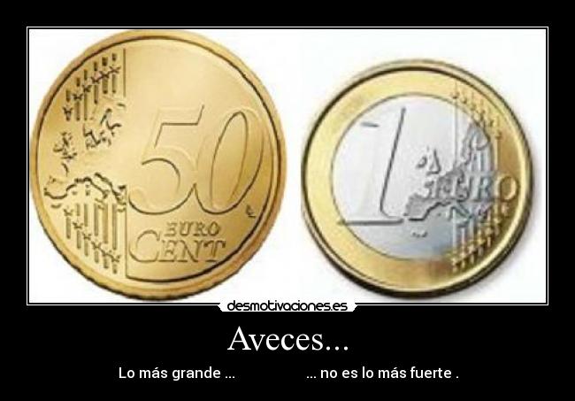 Aveces... - Lo más grande ... ... no es lo más fuerte .